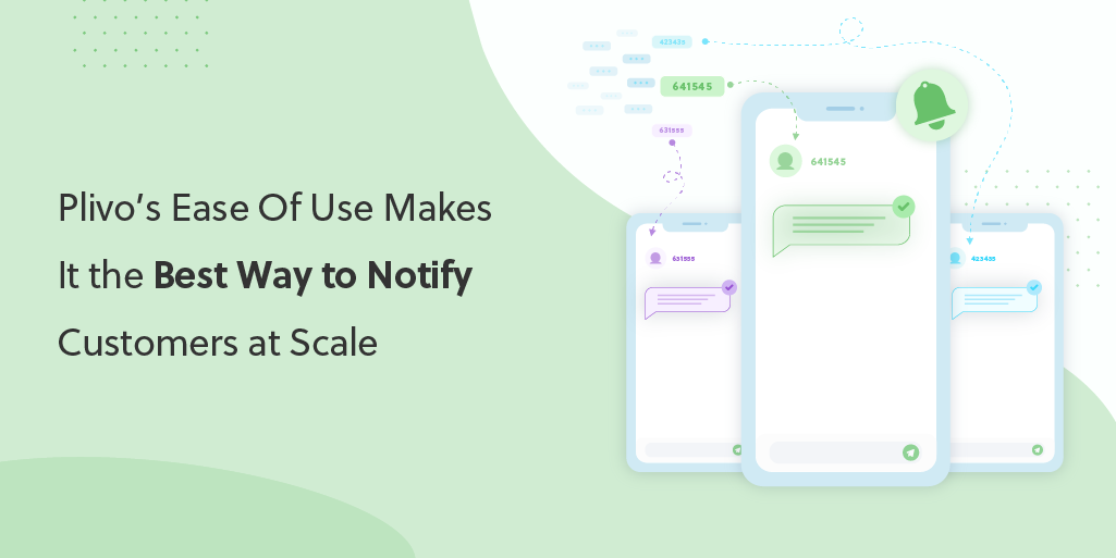 Plivo’s Ease Of Use Makes It the Best Way to Notify Customers at Scale