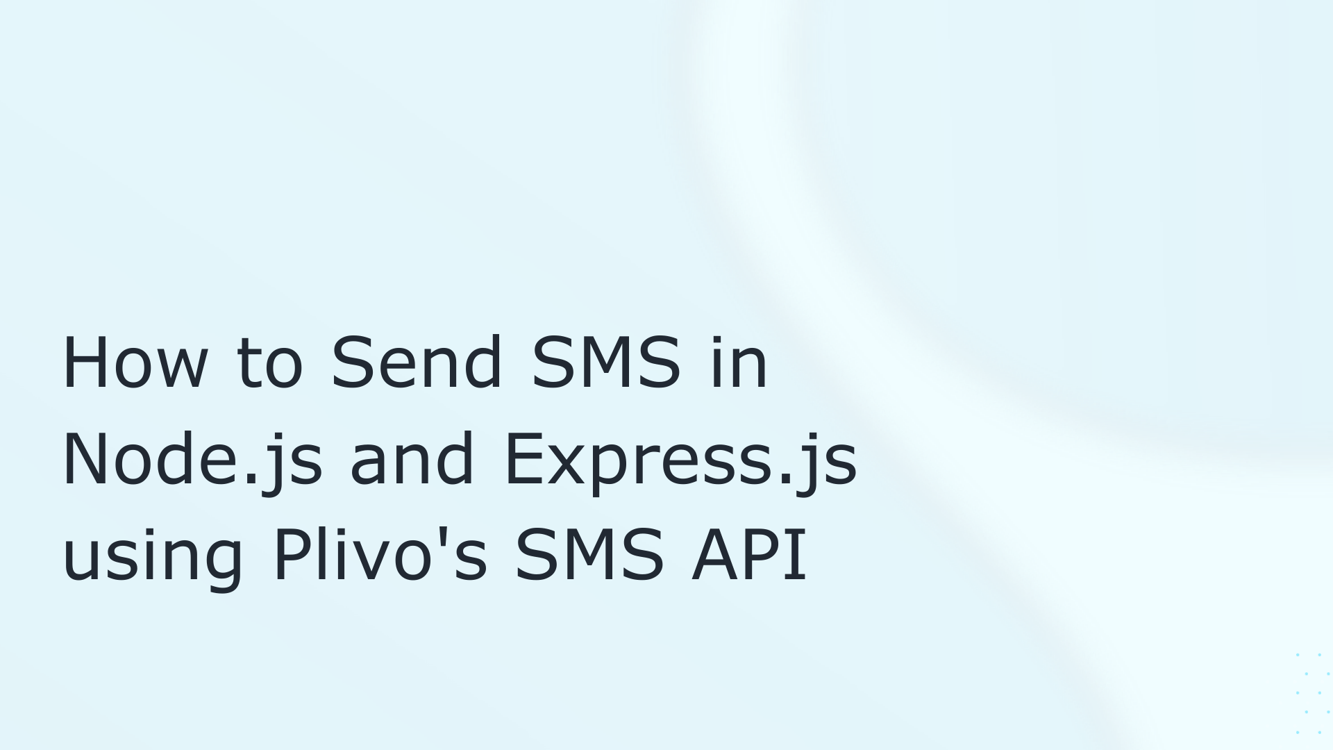 How to Send and Receive SMS in Node.js and Express.js Using Plivo's SMS API