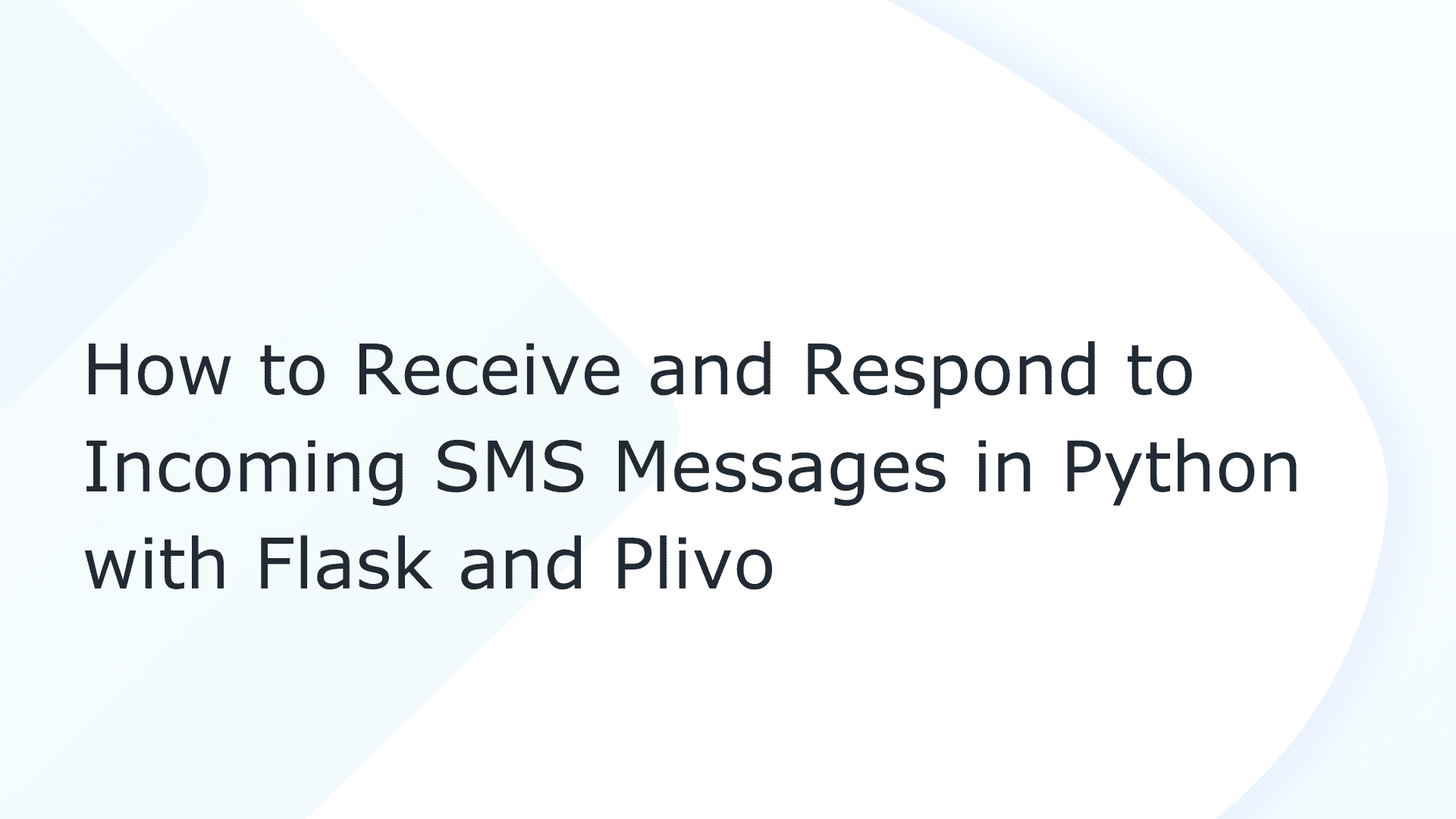 How to Receive and Respond to Incoming SMS Messages in Python with Flask and Plivo