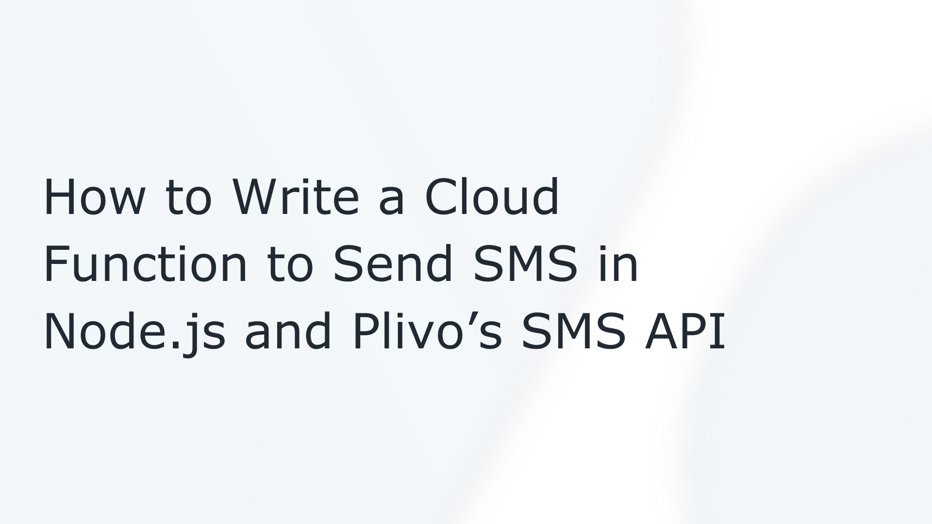 How to Write a Cloud Function to Send SMS in Node.js and Plivo’s SMS API