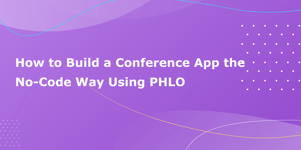 How to Build a Conference Application the No-Code Way Using PHLO