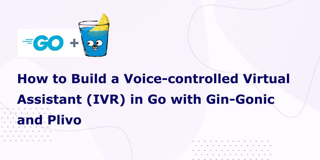 How to Build a Voice-controlled Virtual Assistant (IVR) in Go with Gin and Plivo