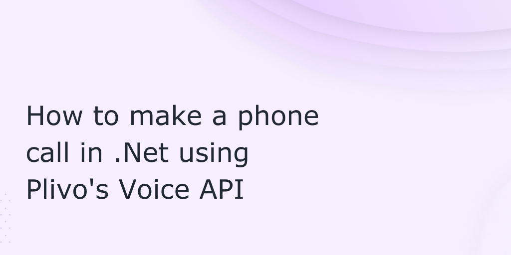 How to Make and Receive Phones Call Using Plivo’s Voice API and .NET