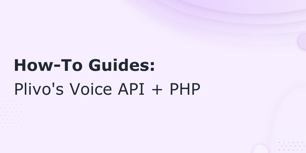 How to Make and Receive Phone Calls Using Plivo’s Voice API and PHP