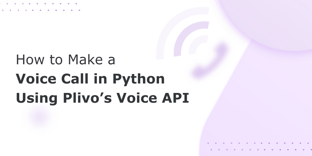 How to Make and Receive Phone Calls Using Plivo’s Voice API and Python