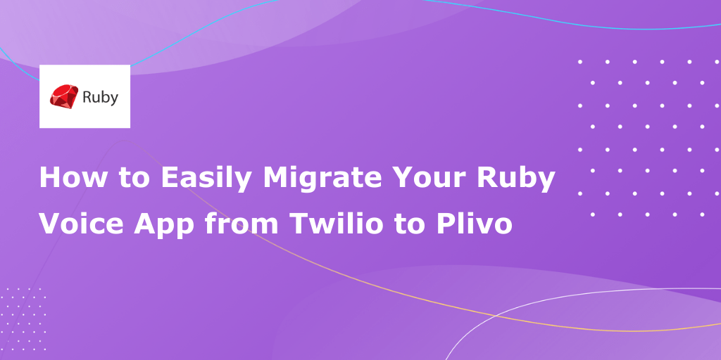 How to Migrate Your Ruby Voice Application from Twilio to Plivo