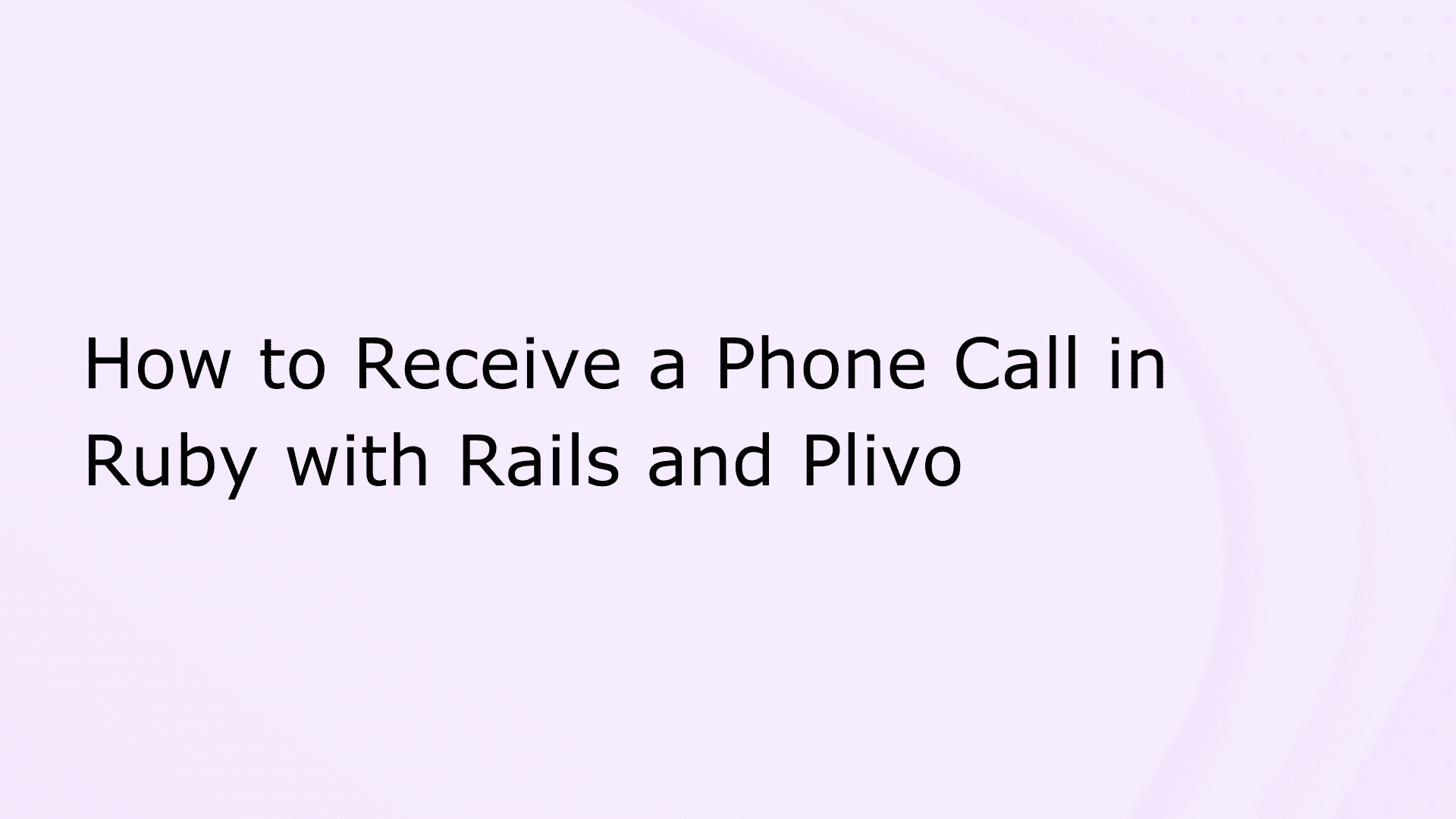 How to Receive a Phone Call in Ruby with Rails and Plivo