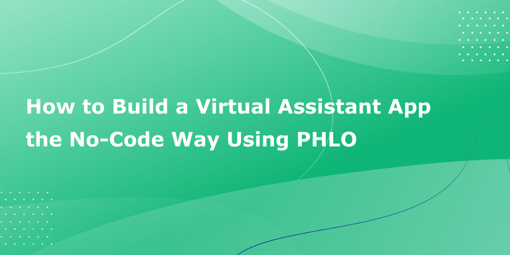 How to Build a Virtual Assistant App the No-Code Way Using PHLO